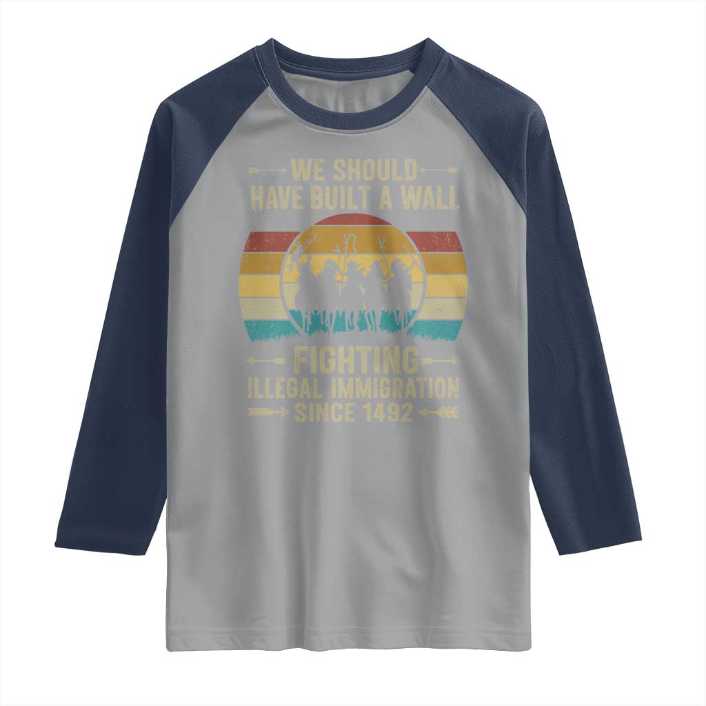 Native American Raglan Shirt We Should Have Built A Wall Fighting Illegal Immigration Since 1492 TS11 Sport Gray Navy Print Your Wear