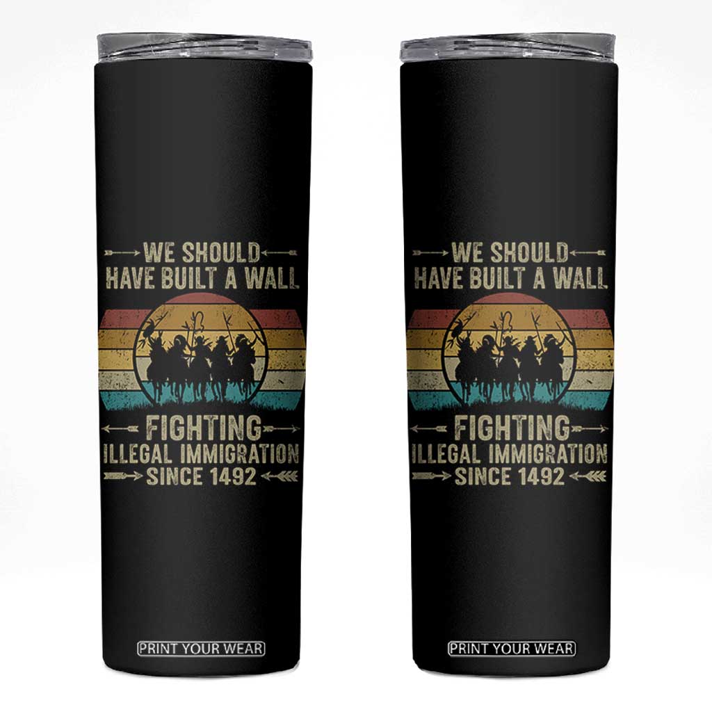 Native American Skinny Tumbler We Should Have Built A Wall Fighting Illegal Immigration Since 1492 TS11 Black Print Your Wear