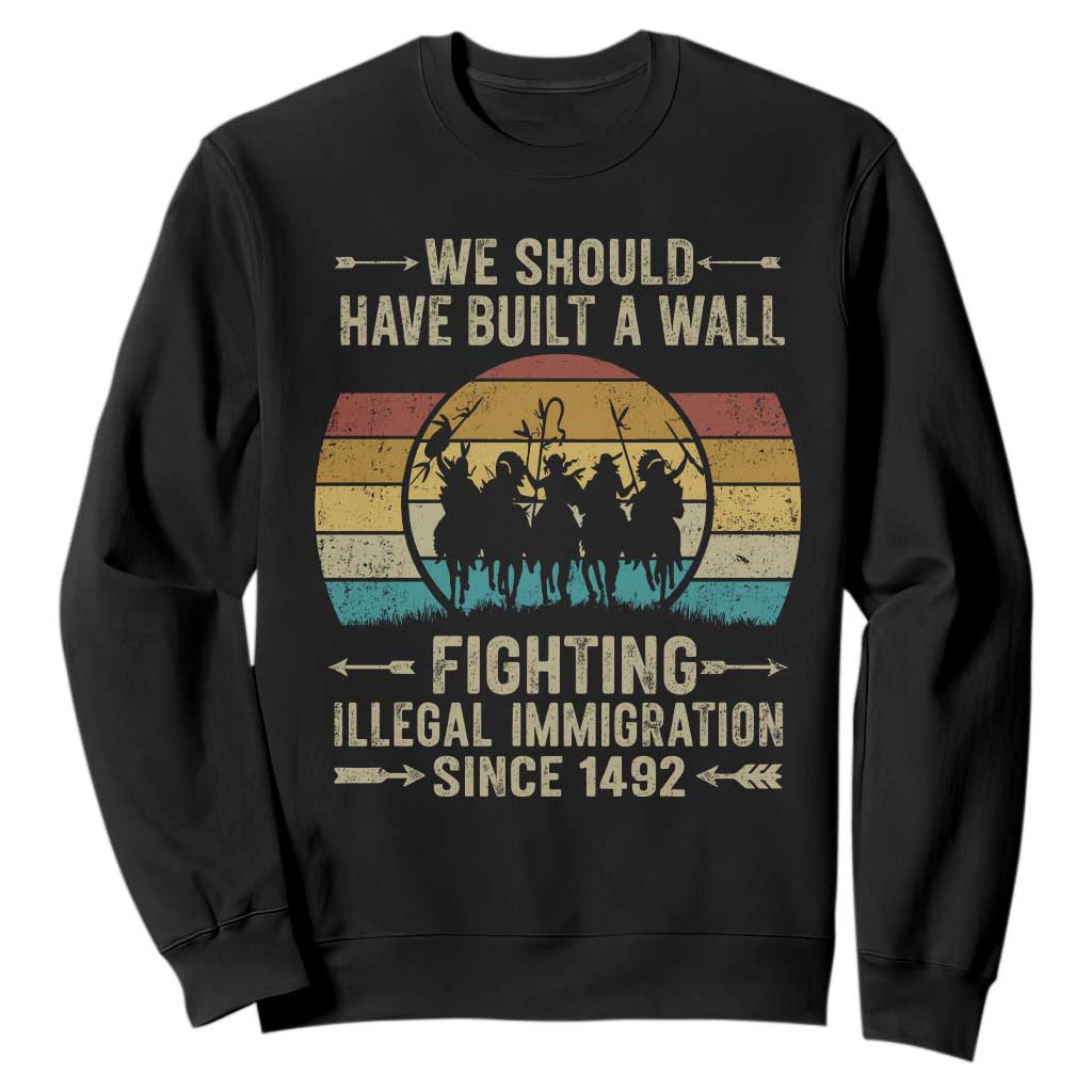 Native American Sweatshirt We Should Have Built A Wall Fighting Illegal Immigration Since 1492 TS11 Black Print Your Wear