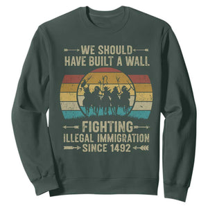Native American Sweatshirt We Should Have Built A Wall Fighting Illegal Immigration Since 1492 TS11 Dark Forest Green Print Your Wear