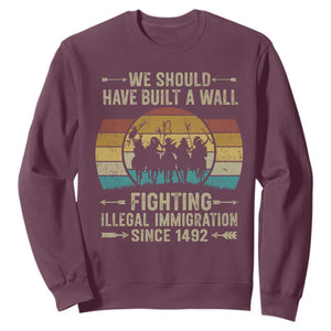 Native American Sweatshirt We Should Have Built A Wall Fighting Illegal Immigration Since 1492 TS11 Maroon Print Your Wear