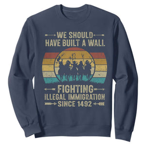 Native American Sweatshirt We Should Have Built A Wall Fighting Illegal Immigration Since 1492 TS11 Navy Print Your Wear