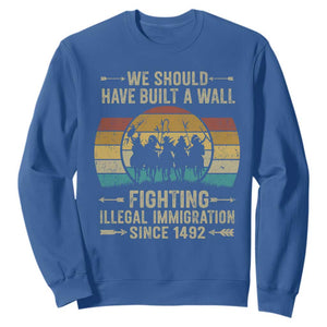 Native American Sweatshirt We Should Have Built A Wall Fighting Illegal Immigration Since 1492 TS11 Royal Blue Print Your Wear