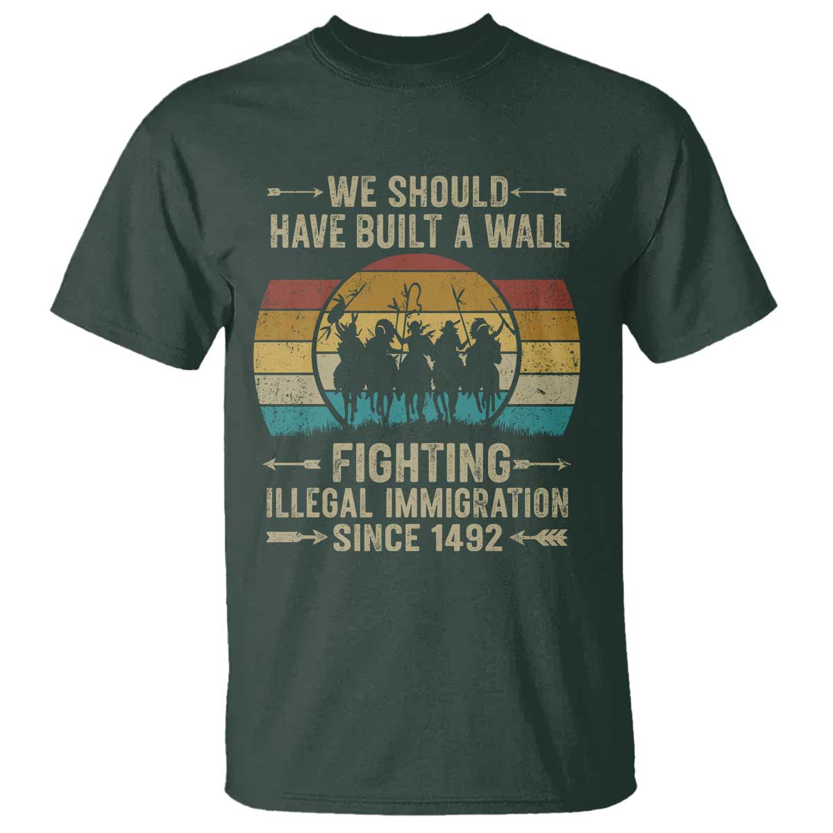 Native American T Shirt We Should Have Built A Wall Fighting Illegal Immigration Since 1492 TS11 Dark Forest Green Print Your Wear