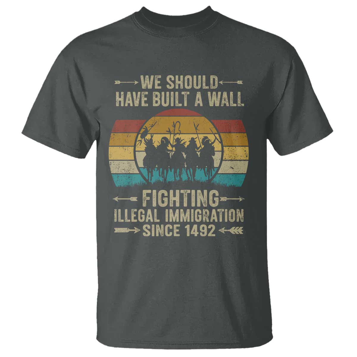 Native American T Shirt We Should Have Built A Wall Fighting Illegal Immigration Since 1492 TS11 Dark Heather Print Your Wear