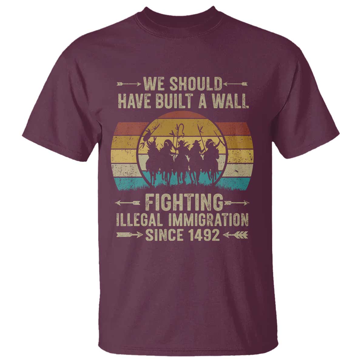 Native American T Shirt We Should Have Built A Wall Fighting Illegal Immigration Since 1492 TS11 Maroon Print Your Wear
