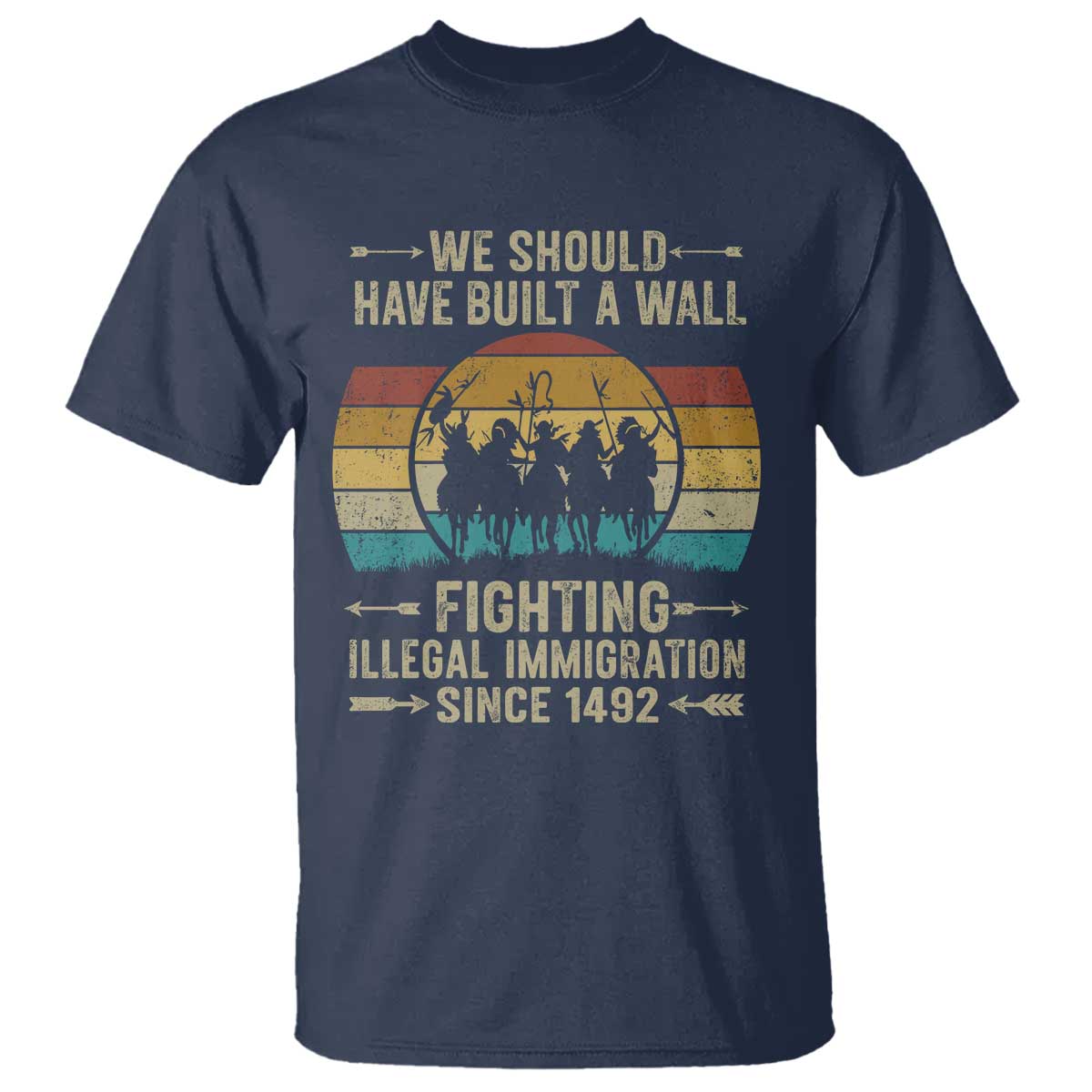 Native American T Shirt We Should Have Built A Wall Fighting Illegal Immigration Since 1492 TS11 Navy Print Your Wear