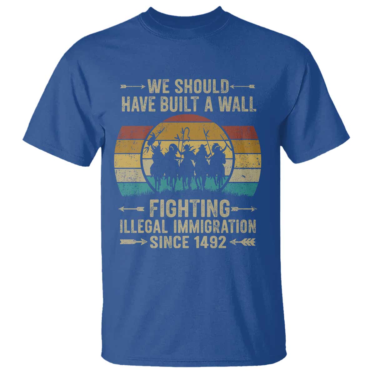 Native American T Shirt We Should Have Built A Wall Fighting Illegal Immigration Since 1492 TS11 Royal Blue Print Your Wear