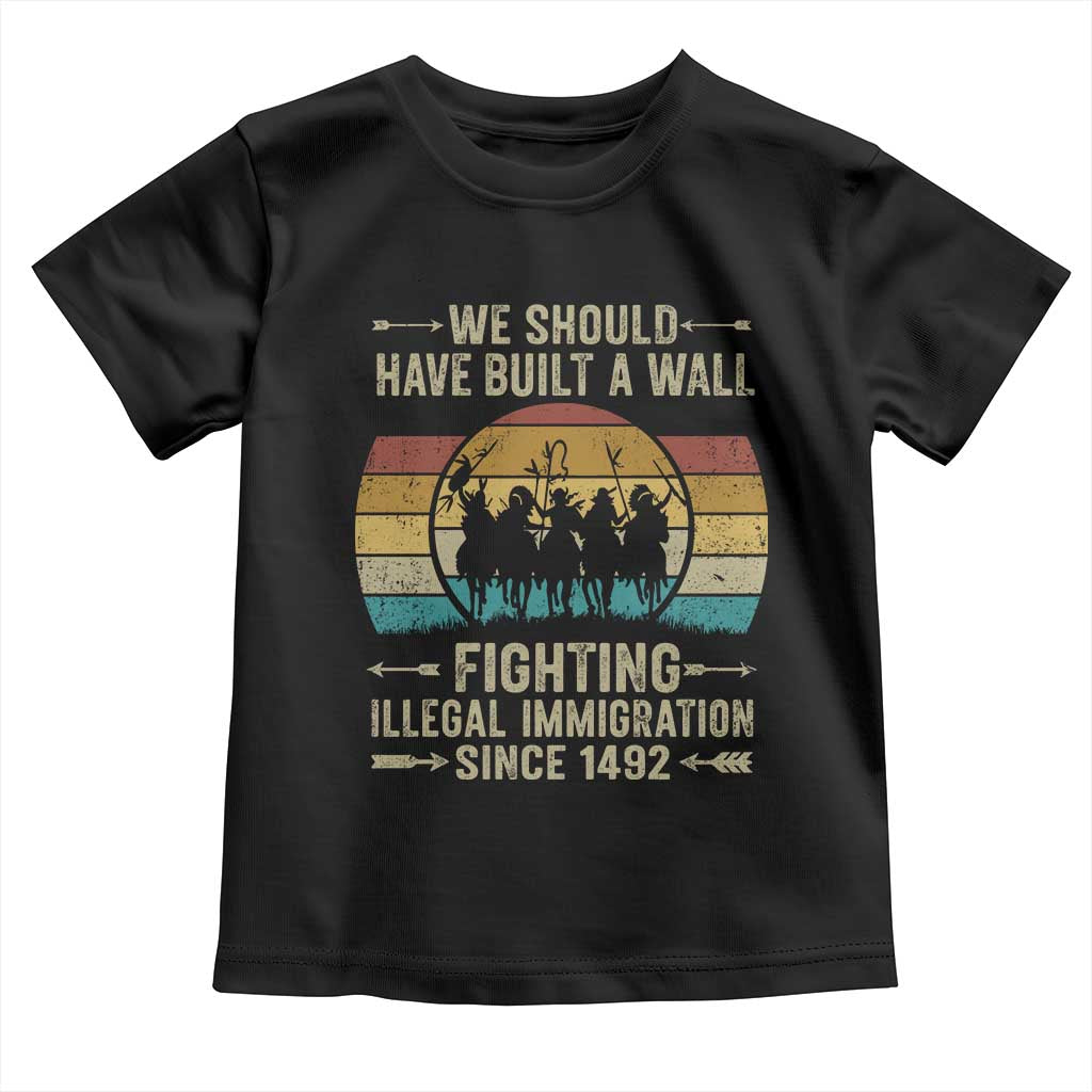 Native American Toddler T Shirt We Should Have Built A Wall Fighting Illegal Immigration Since 1492 TS11 Black Print Your Wear