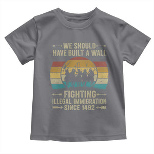 Native American Toddler T Shirt We Should Have Built A Wall Fighting Illegal Immigration Since 1492 TS11 Charcoal Print Your Wear