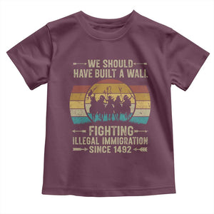 Native American Toddler T Shirt We Should Have Built A Wall Fighting Illegal Immigration Since 1492 TS11 Maroon Print Your Wear