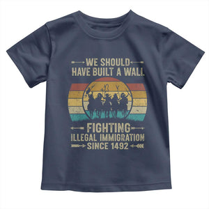 Native American Toddler T Shirt We Should Have Built A Wall Fighting Illegal Immigration Since 1492 TS11 Navy Print Your Wear