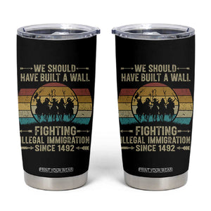 Native American Tumbler Cup We Should Have Built A Wall Fighting Illegal Immigration Since 1492 TS11 Black Print Your Wear
