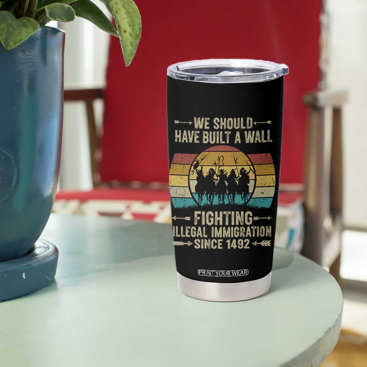 Native American Tumbler Cup We Should Have Built A Wall Fighting Illegal Immigration Since 1492 TS11 Print Your Wear