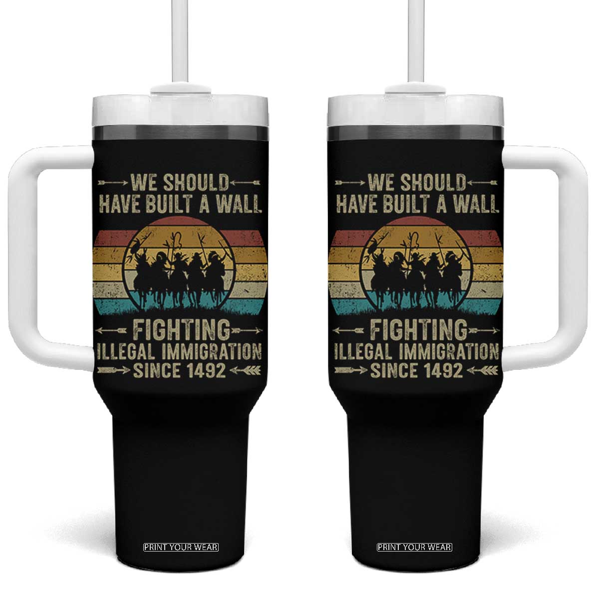 Native American Tumbler With Handle We Should Have Built A Wall Fighting Illegal Immigration Since 1492 TS11 One Size: 40 oz Black Print Your Wear