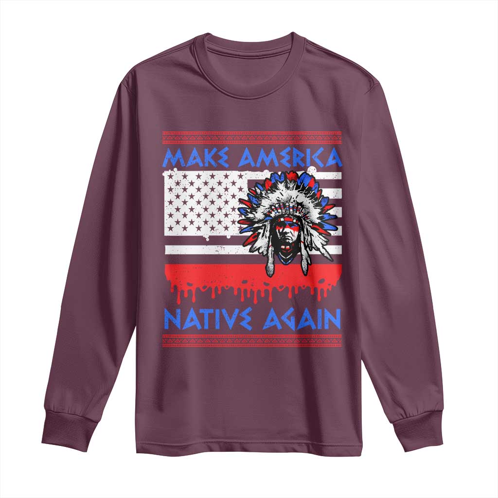 Make America Native Again Long Sleeve Shirt Native Indian Pride USA Flag TS11 Maroon Print Your Wear