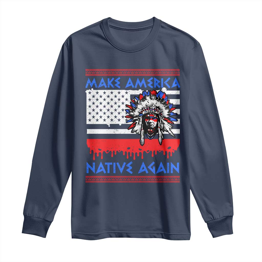 Make America Native Again Long Sleeve Shirt Native Indian Pride USA Flag TS11 Navy Print Your Wear