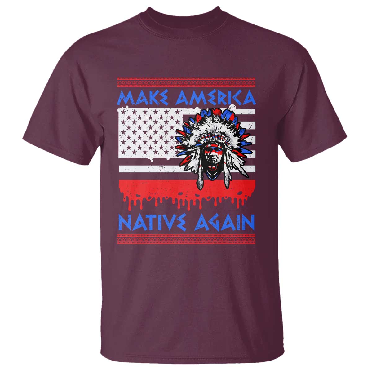 Make America Native Again T Shirt Native Indian Pride USA Flag TS11 Maroon Print Your Wear