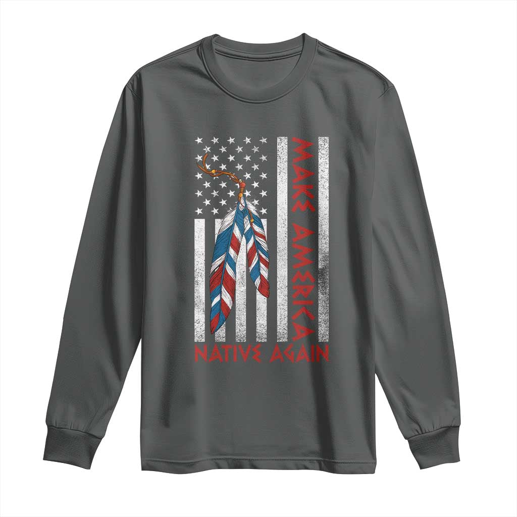 Make America Native Again Long Sleeve Shirt Indigenous Peoples Day USA Flag TS11 Dark Heather Print Your Wear
