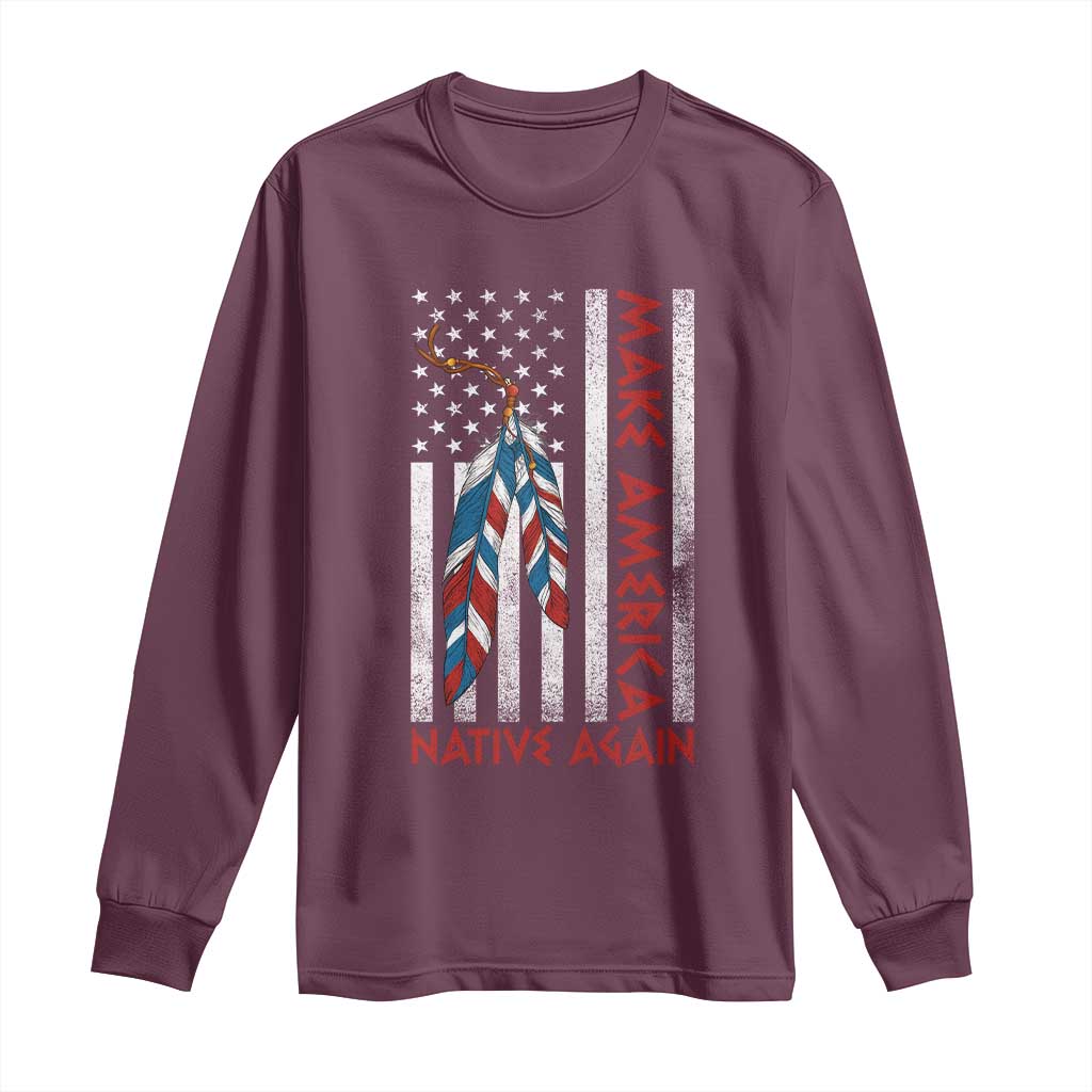 Make America Native Again Long Sleeve Shirt Indigenous Peoples Day USA Flag TS11 Maroon Print Your Wear