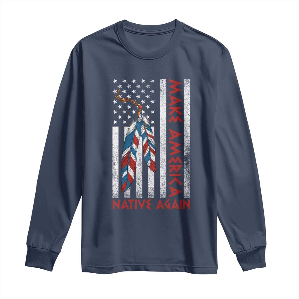 Make America Native Again Long Sleeve Shirt Indigenous Peoples Day USA Flag TS11 Navy Print Your Wear