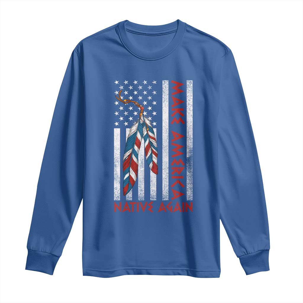 Make America Native Again Long Sleeve Shirt Indigenous Peoples Day USA Flag TS11 Royal Blue Print Your Wear