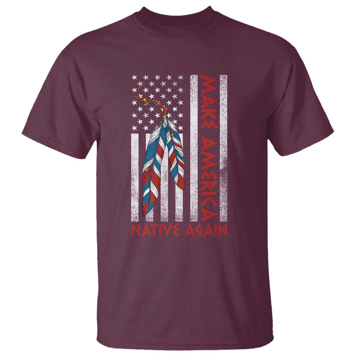 Make America Native Again T Shirt Indigenous Peoples Day USA Flag TS11 Maroon Print Your Wear
