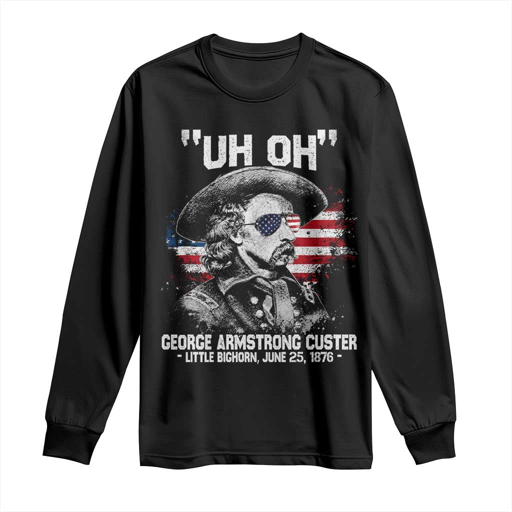 Uh Oh George Armstrong Custer Little Bighorn Long Sleeve Shirt Vintage American Flag June 25 1876 TS11 Black Print Your Wear