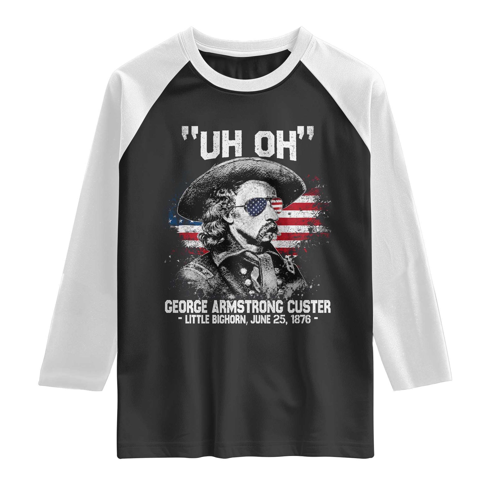 Uh Oh George Armstrong Custer Little Bighorn Raglan Shirt Vintage American Flag June 25 1876 TS11 Black White Print Your Wear