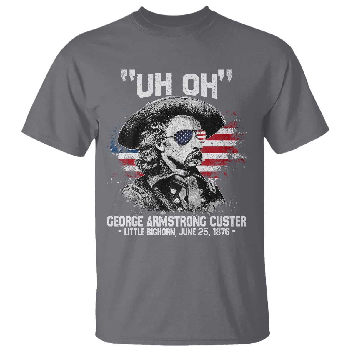 Uh Oh George Armstrong Custer Little Bighorn T Shirt Vintage American Flag June 25 1876