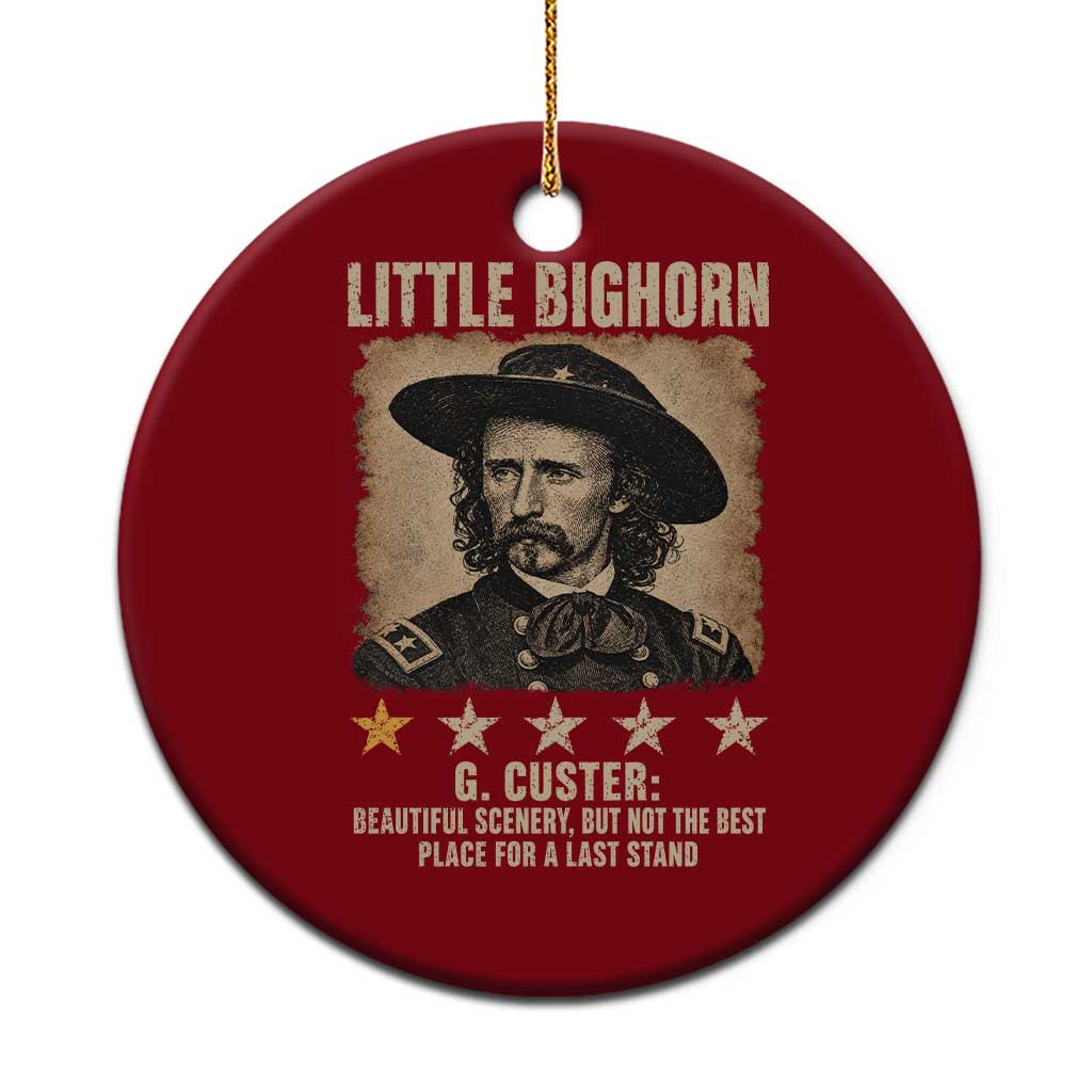 George Armstrong Custer Battle of the Little Bighorn Ceramic Ornament Beautiful Scenery But Not The Best Place For A Last Stand TS11 1pc Red Print Your Wear