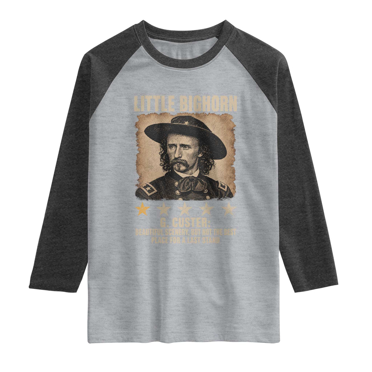 George Armstrong Custer Battle of the Little Bighorn Raglan Shirt Beautiful Scenery But Not The Best Place For A Last Stand