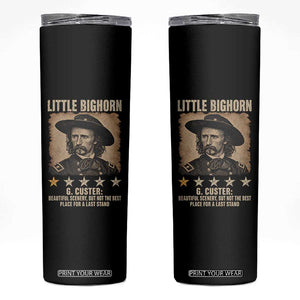 George Armstrong Custer Battle of the Little Bighorn Skinny Tumbler Beautiful Scenery But Not The Best Place For A Last Stand
