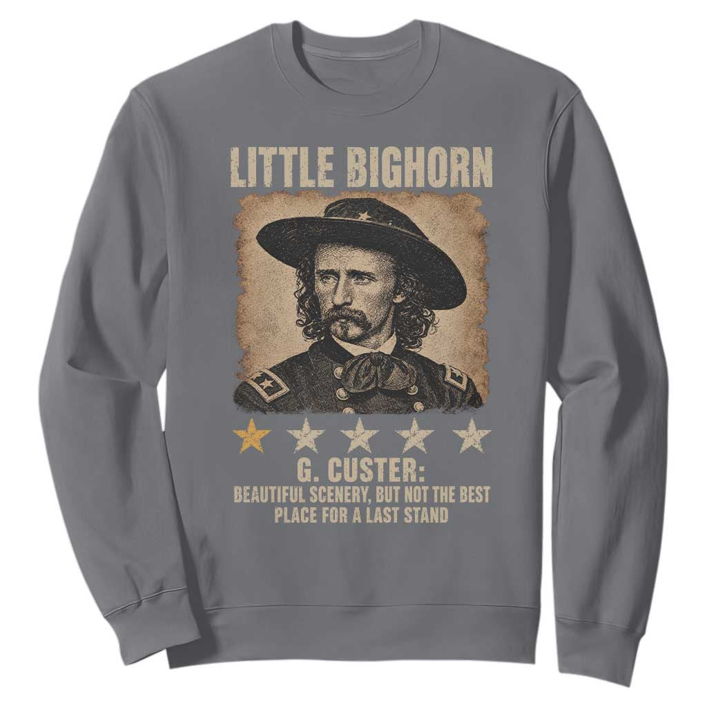 George Armstrong Custer Battle of the Little Bighorn Sweatshirt Beautiful Scenery But Not The Best Place For A Last Stand