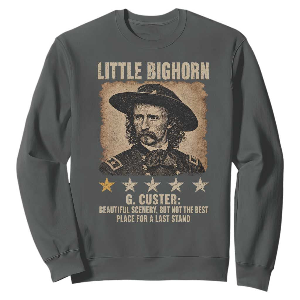 George Armstrong Custer Battle of the Little Bighorn Sweatshirt Beautiful Scenery But Not The Best Place For A Last Stand