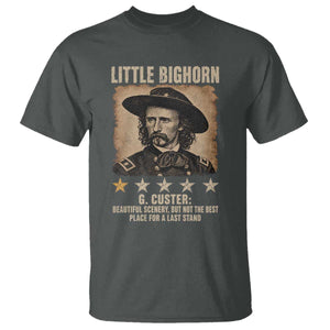 George Armstrong Custer Battle of the Little Bighorn T Shirt Beautiful Scenery But Not The Best Place For A Last Stand