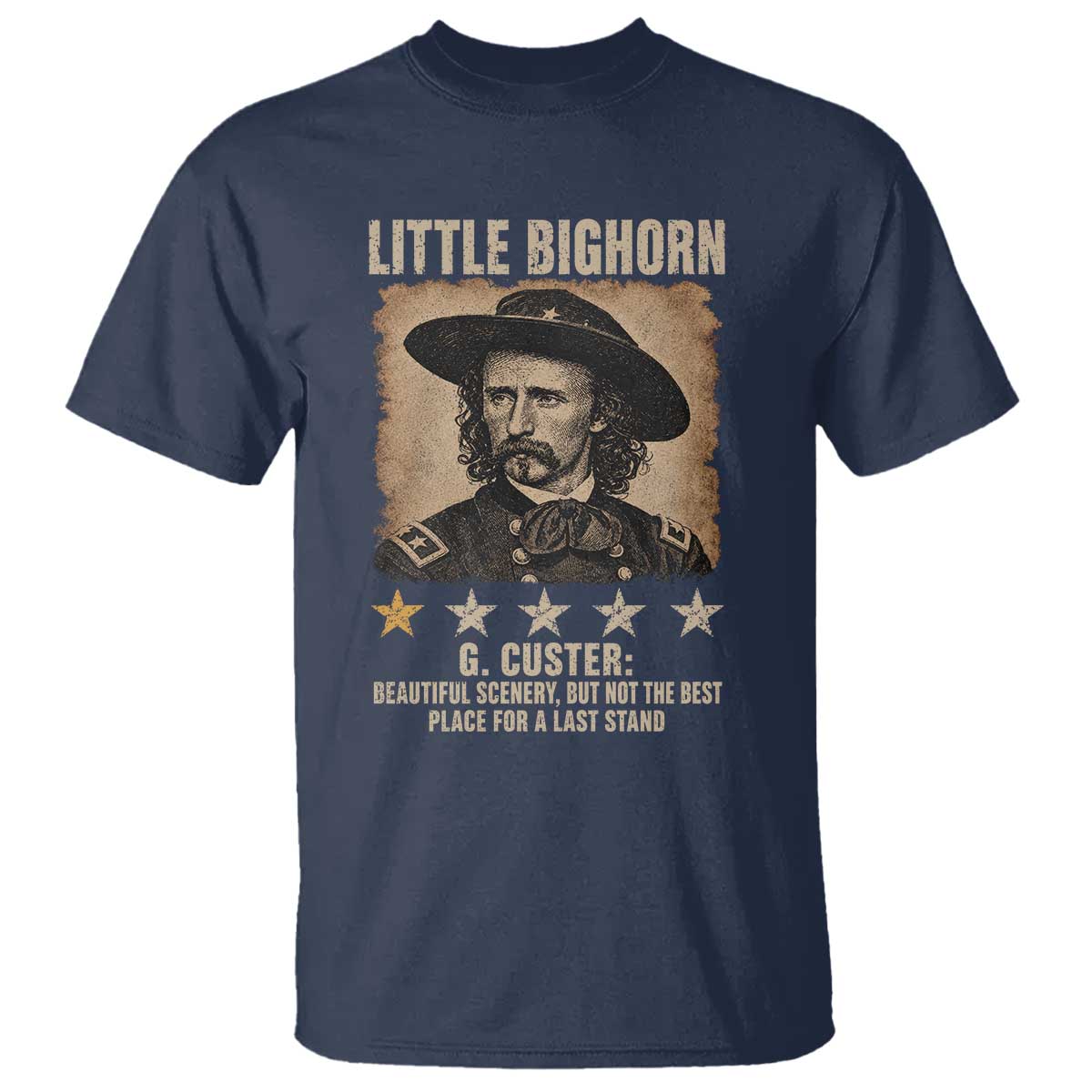 George Armstrong Custer Battle of the Little Bighorn T Shirt Beautiful Scenery But Not The Best Place For A Last Stand