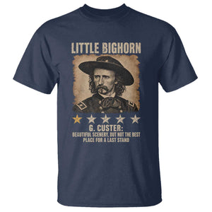 George Armstrong Custer Battle of the Little Bighorn T Shirt Beautiful Scenery But Not The Best Place For A Last Stand