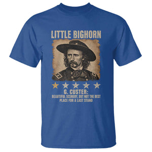 George Armstrong Custer Battle of the Little Bighorn T Shirt Beautiful Scenery But Not The Best Place For A Last Stand