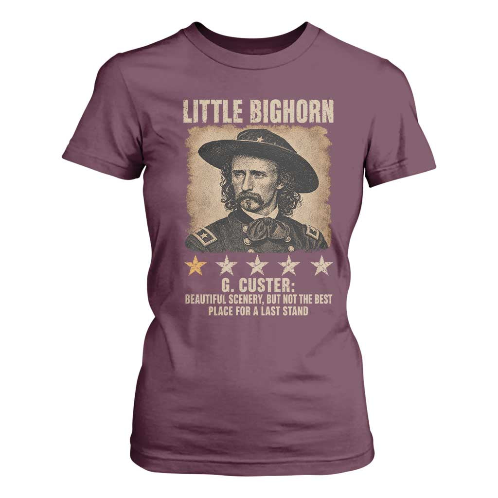 George Armstrong Custer Battle of the Little Bighorn T Shirt For Women Beautiful Scenery But Not The Best Place For A Last Stand
