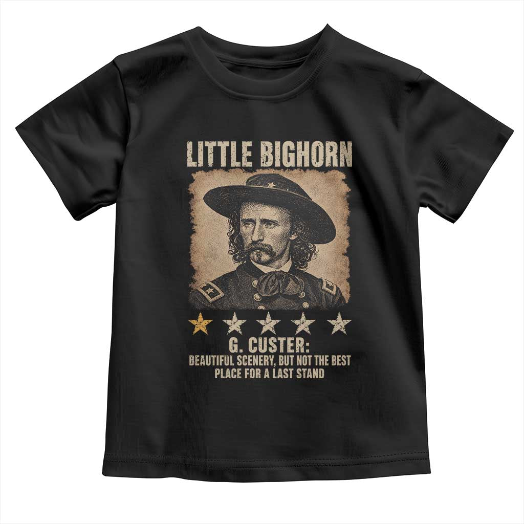 George Armstrong Custer Battle of the Little Bighorn Toddler T Shirt Beautiful Scenery But Not The Best Place For A Last Stand TS11 Black Print Your Wear
