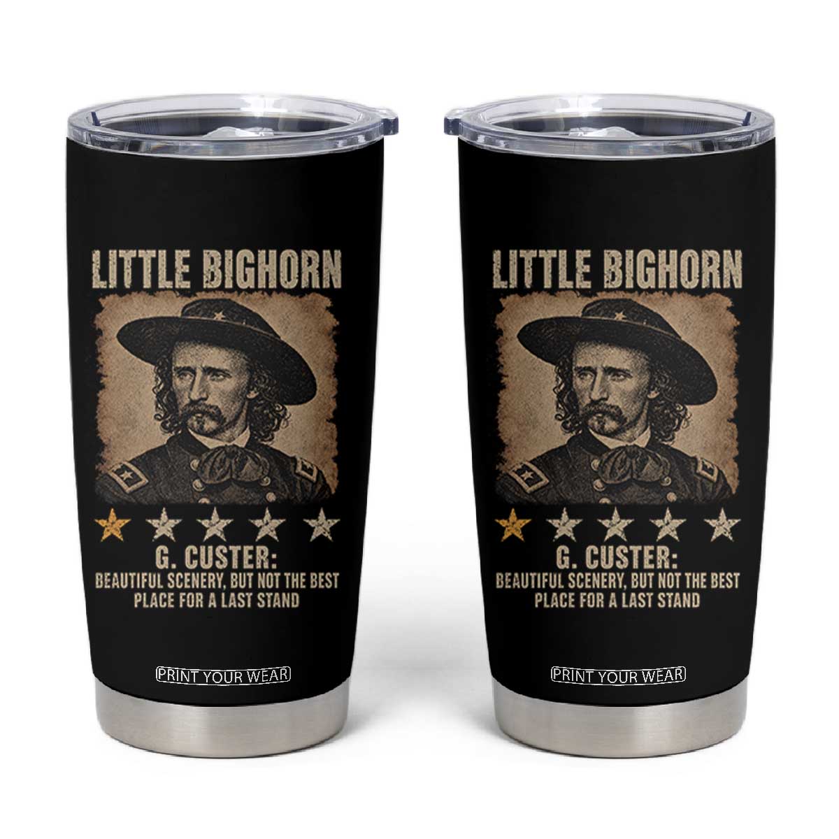George Armstrong Custer Battle of the Little Bighorn Tumbler Cup Beautiful Scenery But Not The Best Place For A Last Stand TS11 Black Print Your Wear