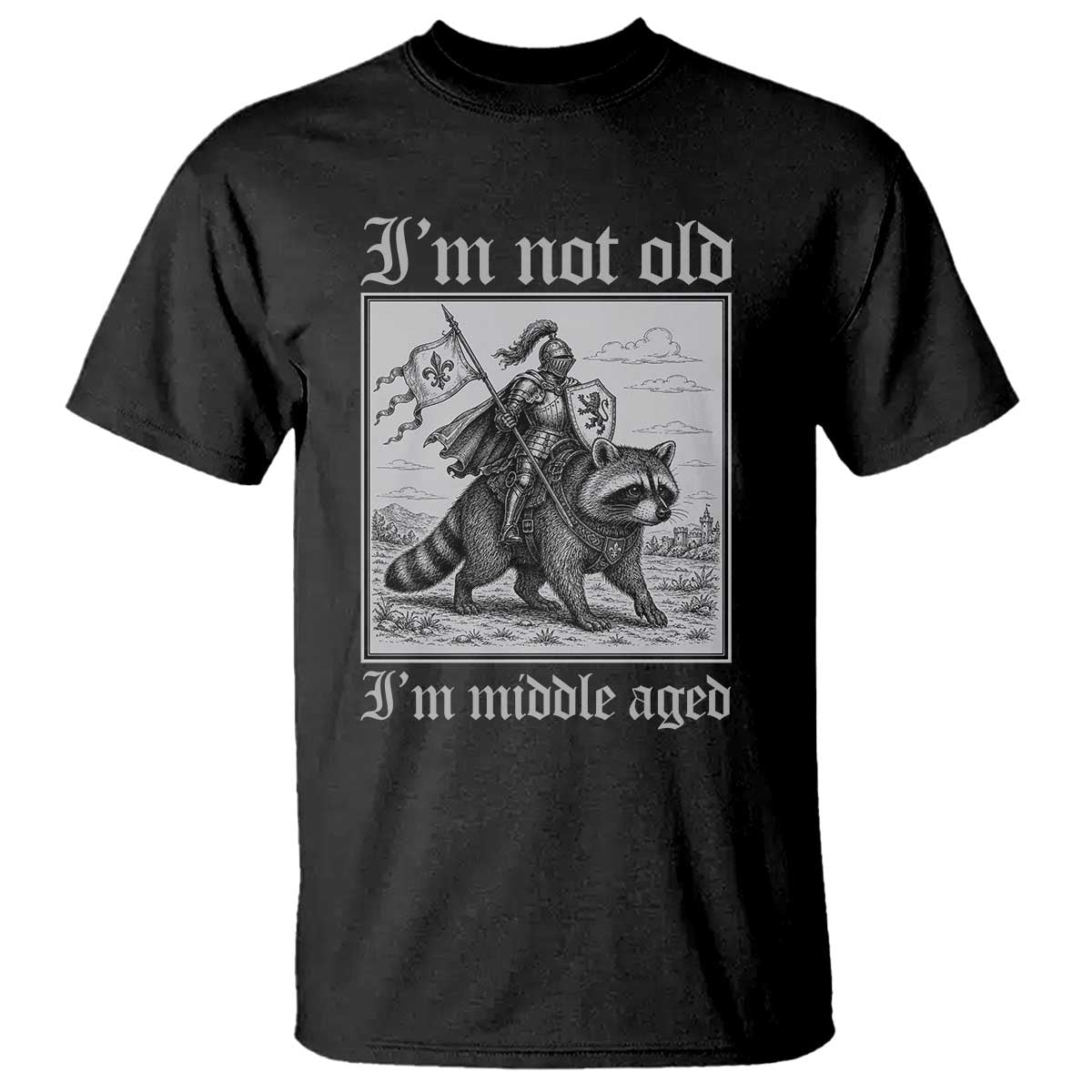 I Am Not Old I Am Middle Aged T Shirt Medieval Knight Riding Raccoon Funny Ren Faire TS11 Black Print Your Wear