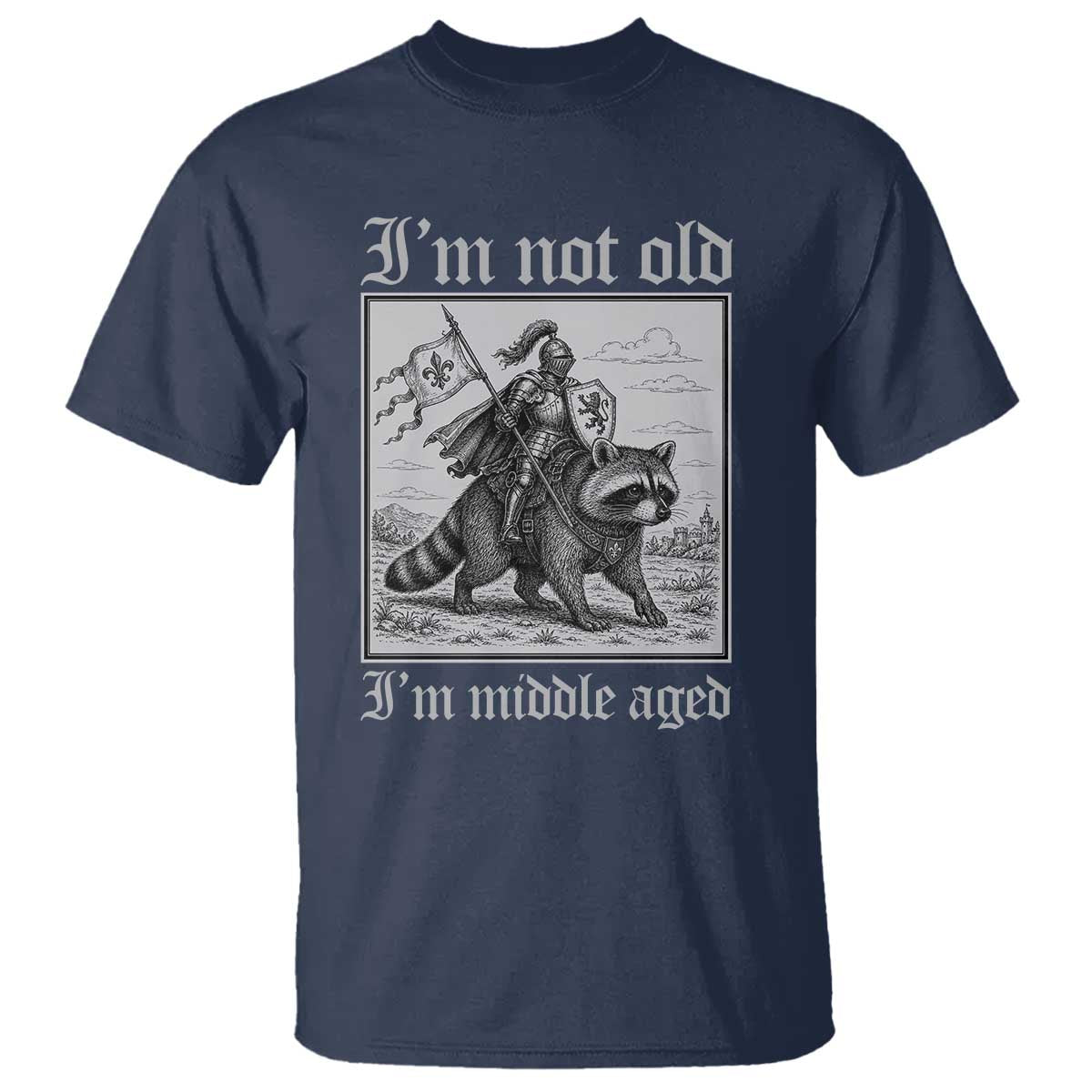 I Am Not Old I Am Middle Aged T Shirt Medieval Knight Riding Raccoon Funny Ren Faire TS11 Navy Print Your Wear