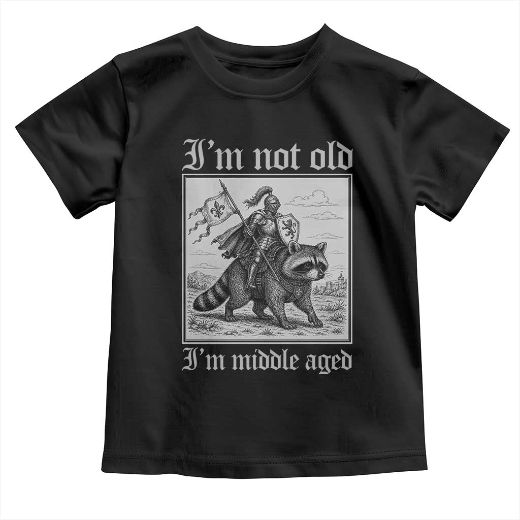 I Am Not Old I Am Middle Aged Toddler T Shirt Medieval Knight Riding Raccoon Funny Ren Faire TS11 Black Print Your Wear