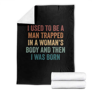 Funny I Used To Be A Man Trapped In A Womans Body And Then I Was Born Throw Blanket