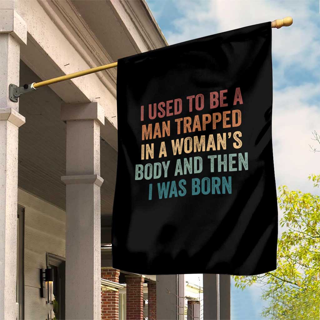 Funny I Used To Be A Man Trapped In A Womans Body And Then I Was Born Garden Flag