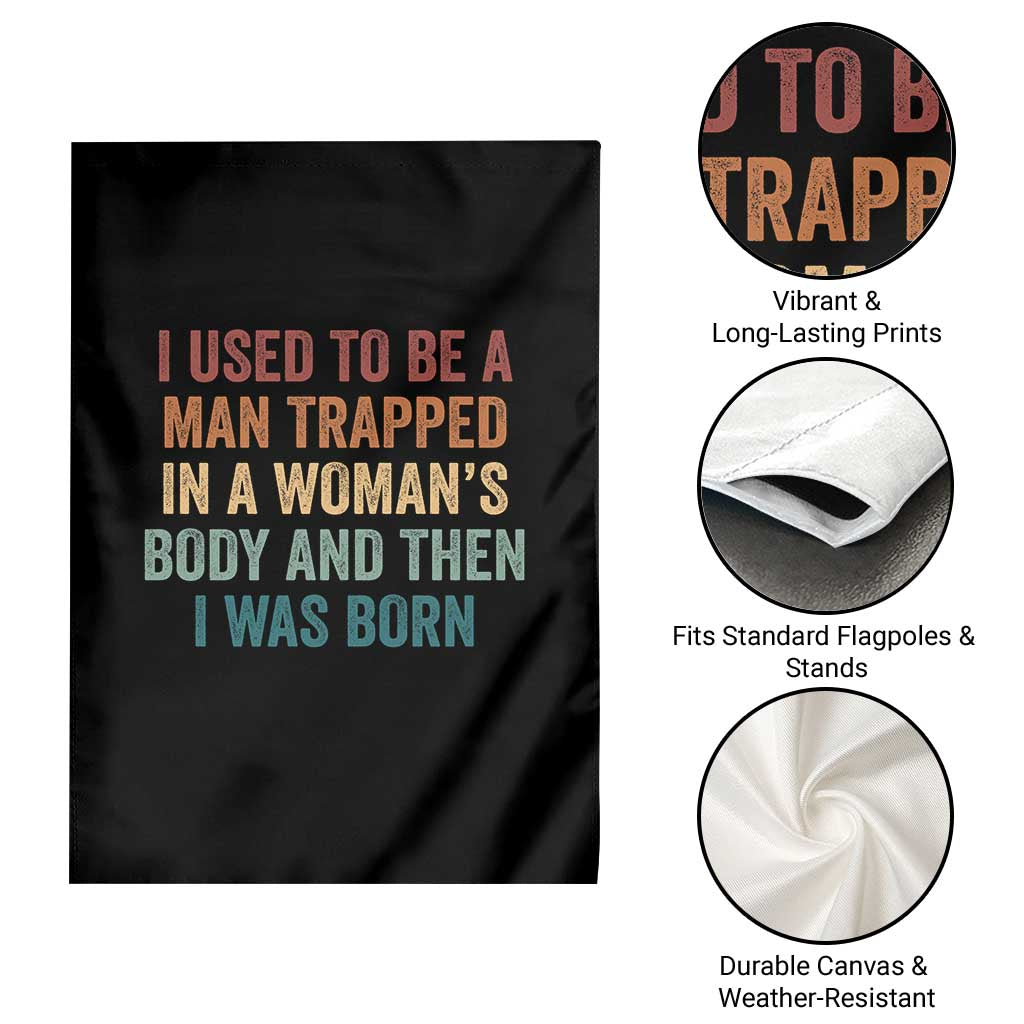 Funny I Used To Be A Man Trapped In A Womans Body And Then I Was Born Garden Flag