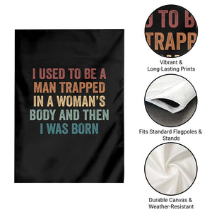 Funny I Used To Be A Man Trapped In A Womans Body And Then I Was Born Garden Flag