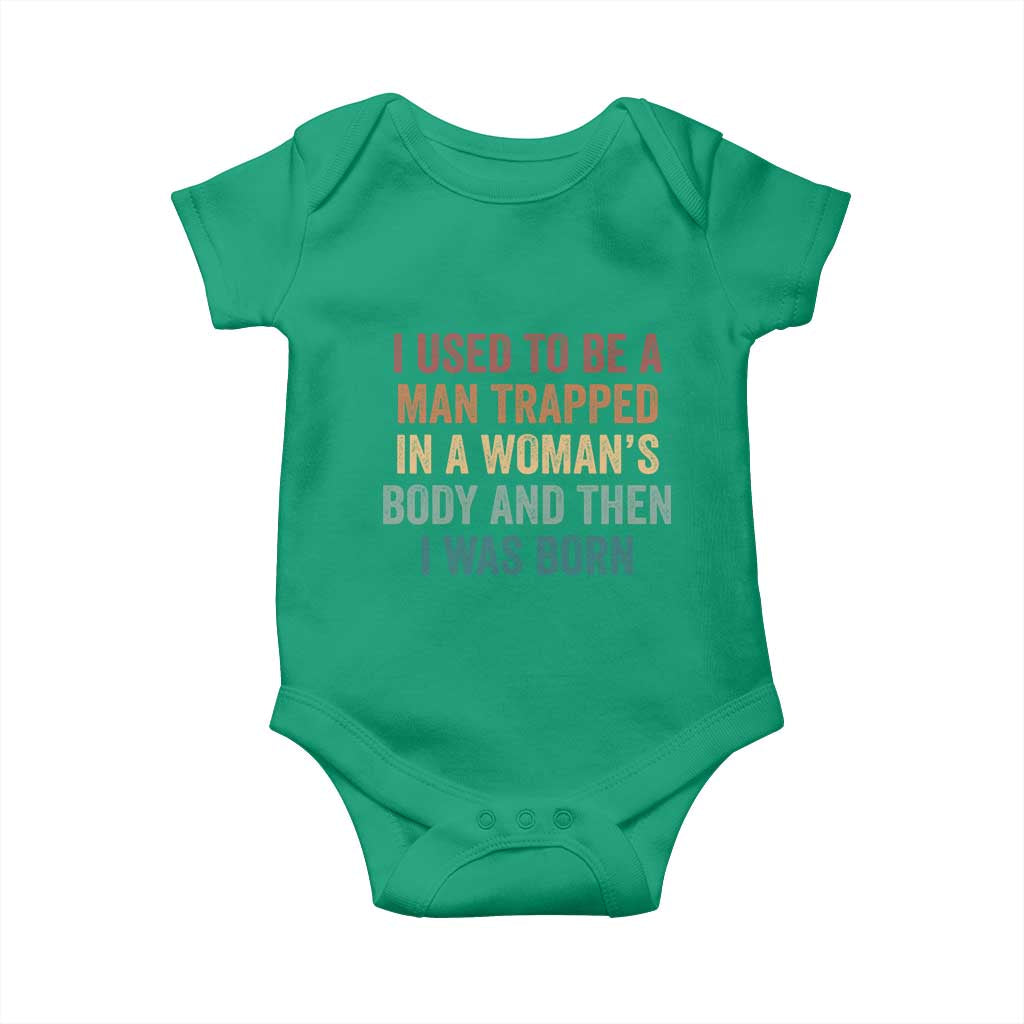 Funny I Used To Be A Man Trapped In A Womans Body And Then I Was Born Baby Onesie